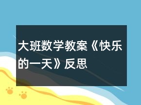 大班数学教案《快乐的一天》反思