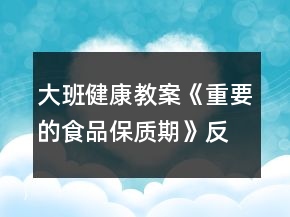 大班健康教案《重要的食品保质期》反思