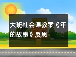 大班社会课教案《“年”的故事》反思