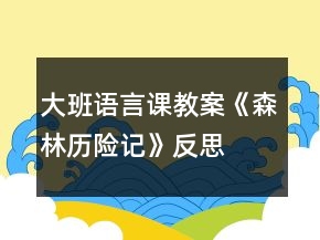 大班语言课教案《森林历险记》反思