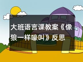大班语言课教案《像狼一样嚎叫》反思