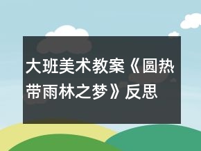 大班美术教案《圆热带雨林之梦》反思