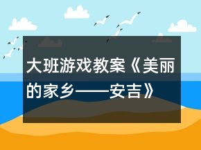 大班游戏教案《美丽的家乡――安吉》反思