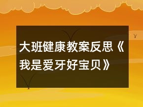 大班健康教案反思《我是爱牙好宝贝》