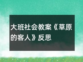 大班社会教案《草原的客人》反思