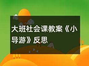 大班社会课教案《小导游》反思