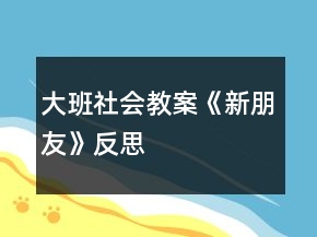 大班社会教案《新朋友》反思