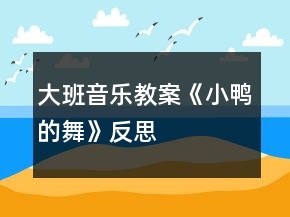 大班音乐教案《小鸭的舞》反思