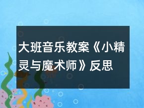 大班音乐教案《小精灵与魔术师》反思