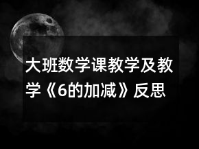 大班数学课教学及教学《6的加减》反思