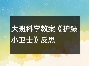 大班科学教案《护绿小卫士》反思