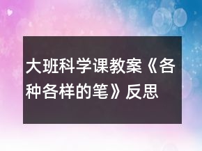 大班科学课教案《各种各样的笔》反思