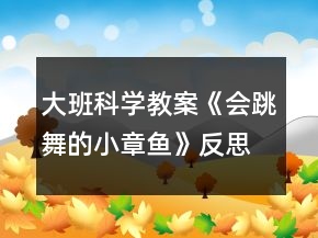 大班科学教案《会跳舞的小章鱼》反思