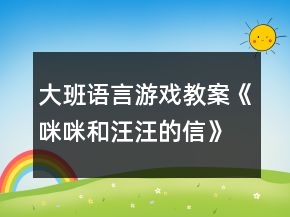 大班语言游戏教案《咪咪和汪汪的信》反思