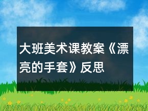 大班美术课教案《漂亮的手套》反思