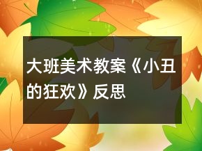 大班美术教案《小丑的狂欢》反思