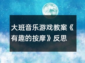 大班音乐游戏教案《有趣的按摩》反思