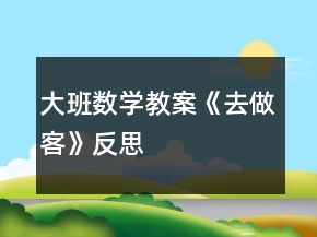 大班数学教案《去做客》反思
