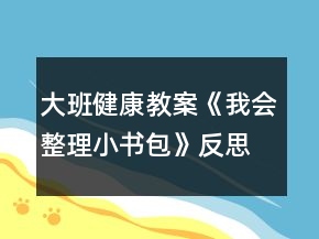 大班健康教案《我会整理小书包》反思