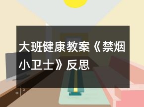 大班健康教案《禁烟小卫士》反思
