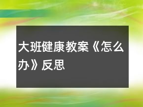 大班健康教案《怎么办》反思