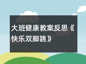 大班健康教案反思《快乐双脚跳》