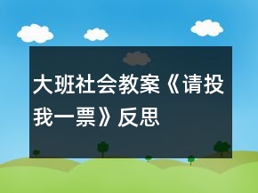大班社会教案《请投我一票》反思