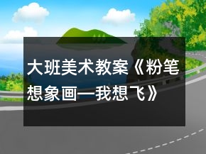 大班美术教案《粉笔想象画―我想飞》反思