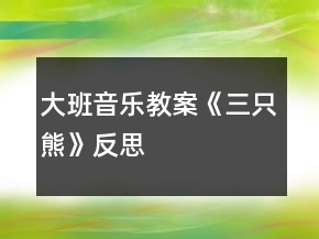 大班音乐教案《三只熊》反思