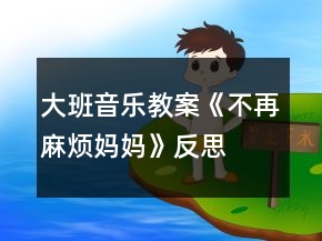 大班音乐教案《不再麻烦妈妈》反思