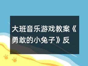 大班音乐游戏教案《勇敢的小兔子》反思