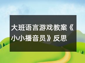 大班语言游戏教案《小小播音员》反思