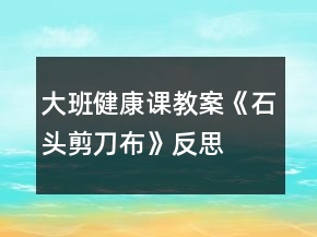 大班健康课教案《石头剪刀布》反思