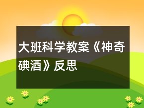 大班科学教案《神奇碘酒》反思