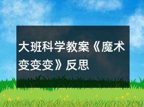 大班科学教案《魔术变变变》反思