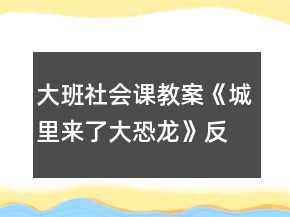 大班社会课教案《城里来了大恐龙》反思