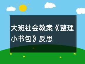 大班社会教案《整理小书包》反思