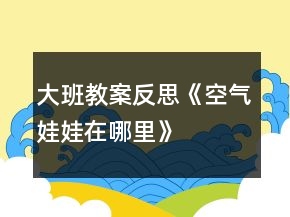 大班教案反思《空气娃娃在哪里》