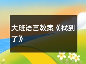 大班语言教案《找到了》