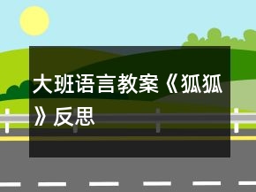 大班语言教案《狐狐》反思