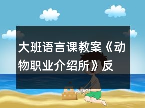 大班语言课教案《动物职业介绍所》反思