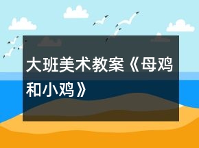 大班美术教案《母鸡和小鸡》