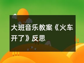 大班音乐教案《火车开了》反思
