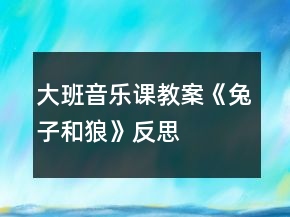 大班音乐课教案《兔子和狼》反思