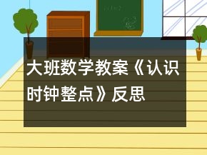 大班数学教案《认识时钟整点》反思