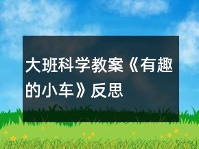 大班科学教案《有趣的小车》反思