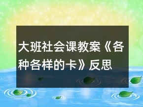 大班社会课教案《各种各样的卡》反思