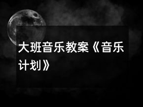 大班音乐教案《音乐计划》