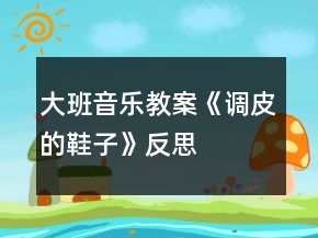 大班音乐教案《调皮的鞋子》反思