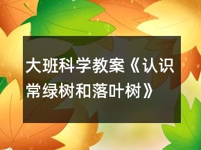 大班科学教案《认识常绿树和落叶树》反思